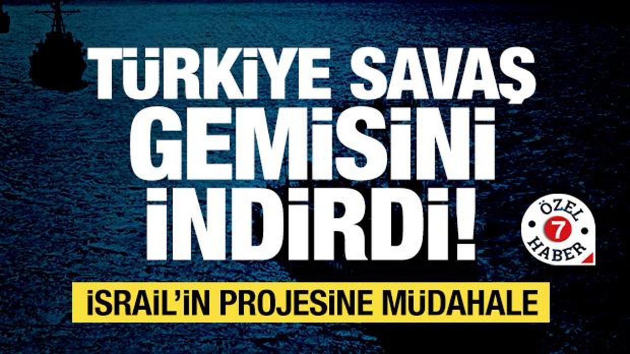 Türkiye savaş gemisini indirdi! İsrail’in Doğu Akdeniz’deki projesine müdahale