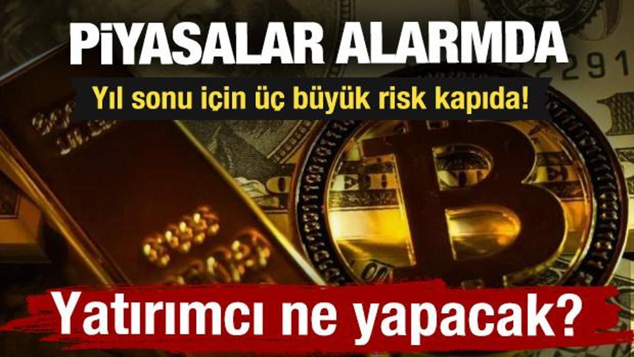 Piyasalarda alarm: Yıl sonu için üç büyük risk kapıda!