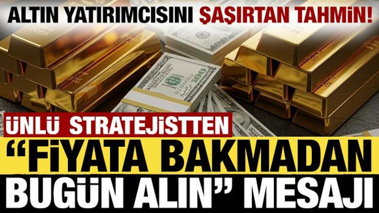 Altın yatırımcısını şaşırtan tahmin! Ünlü stratejistten fiyata bakmadan bugün alın mesajı